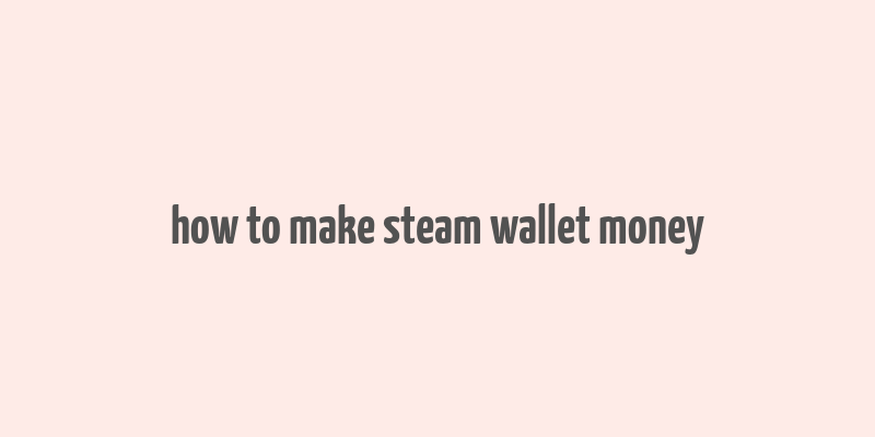 how to make steam wallet money