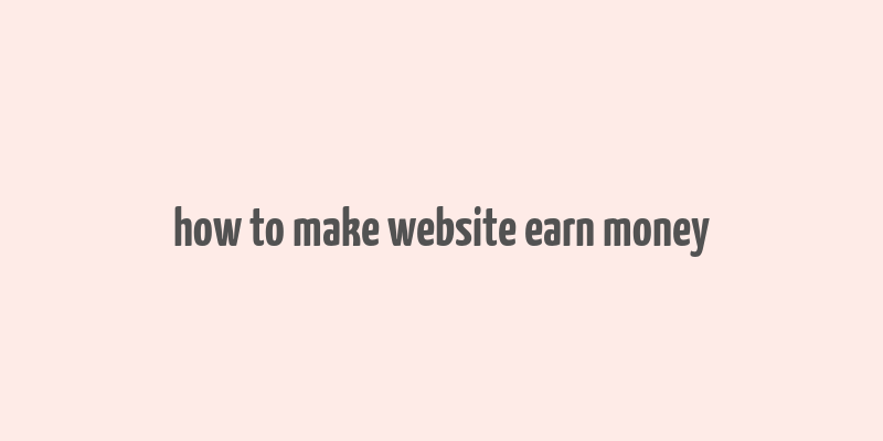 how to make website earn money