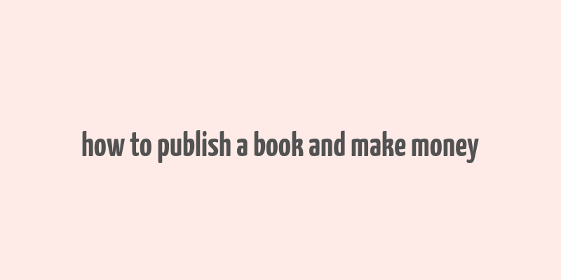 how to publish a book and make money