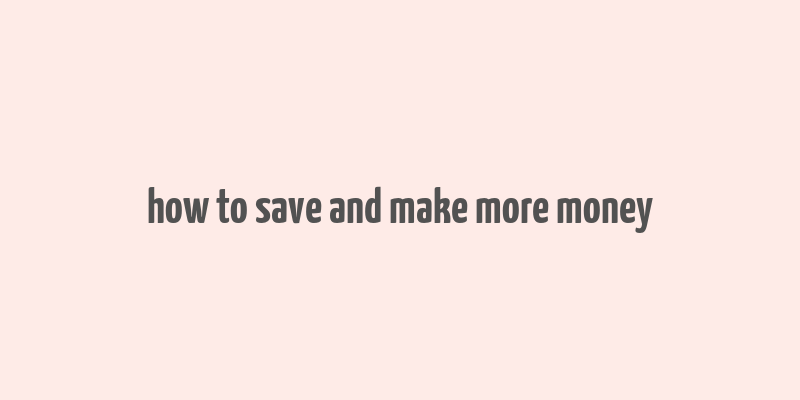 how to save and make more money