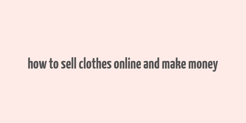 how to sell clothes online and make money