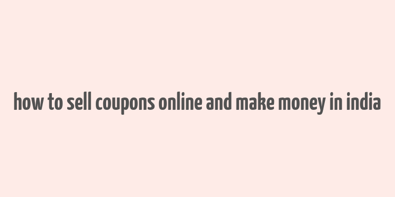 how to sell coupons online and make money in india