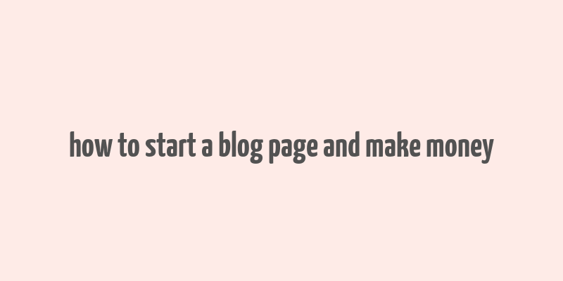 how to start a blog page and make money