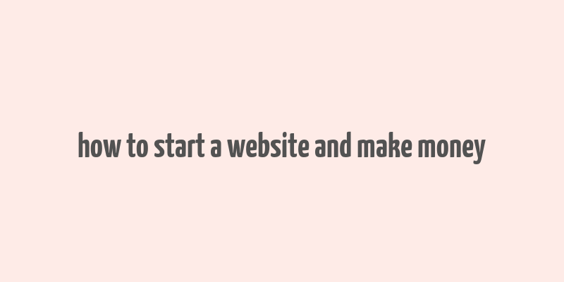 how to start a website and make money