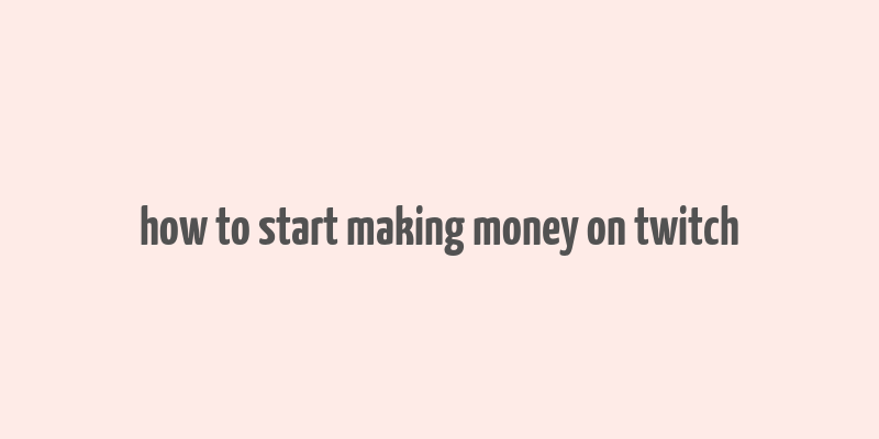 how to start making money on twitch