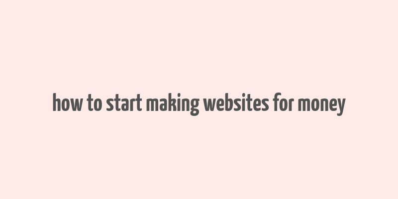 how to start making websites for money