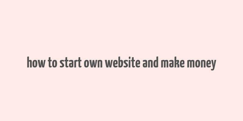 how to start own website and make money