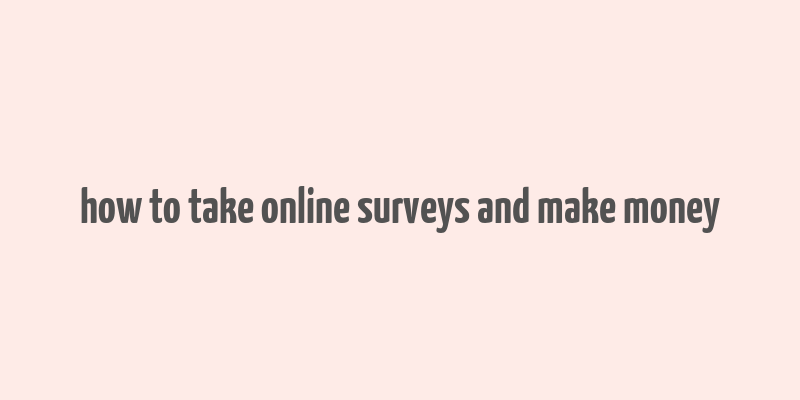 how to take online surveys and make money