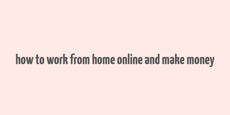 how to work from home online and make money