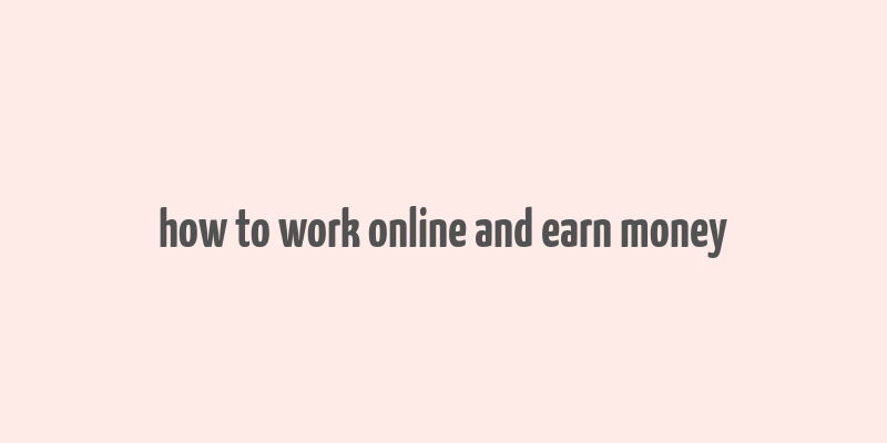 how to work online and earn money