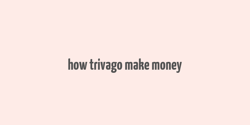 how trivago make money