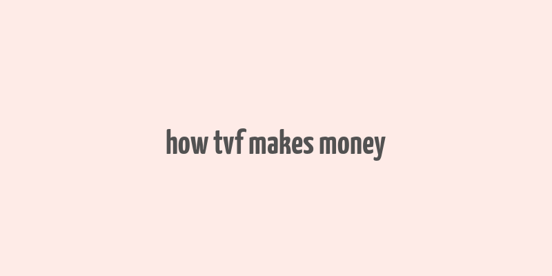 how tvf makes money