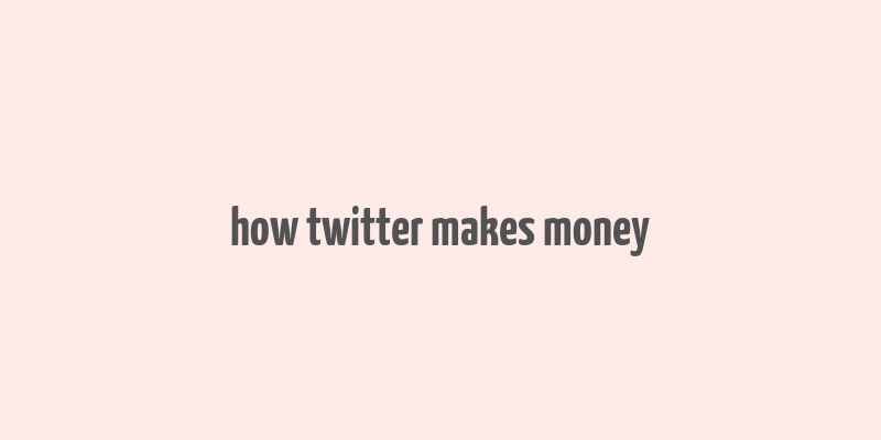 how twitter makes money