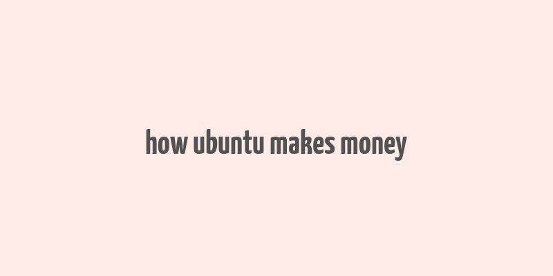 how ubuntu makes money