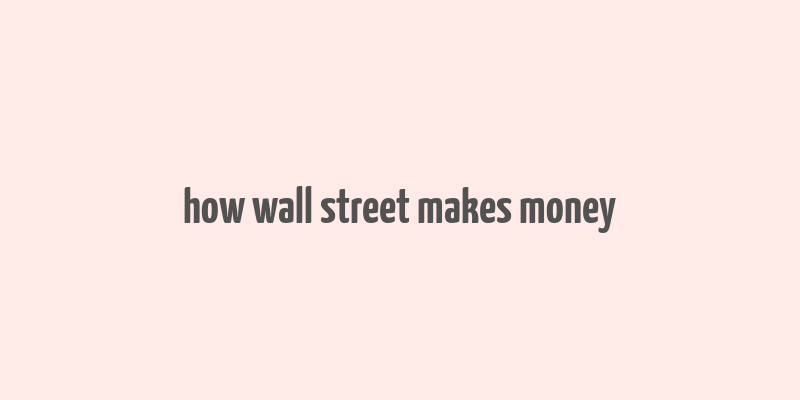 how wall street makes money