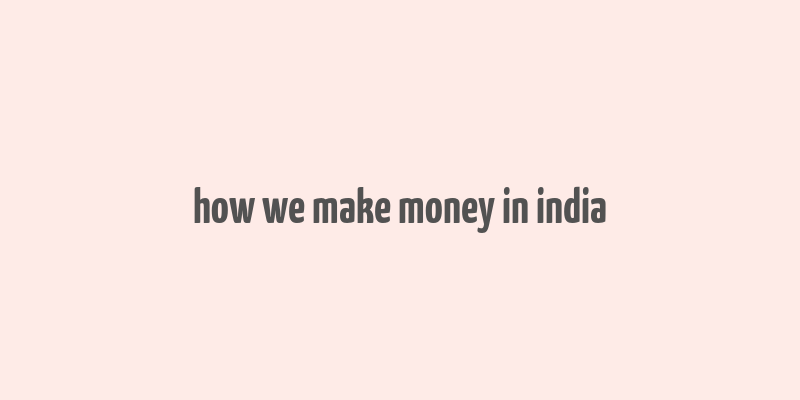 how we make money in india