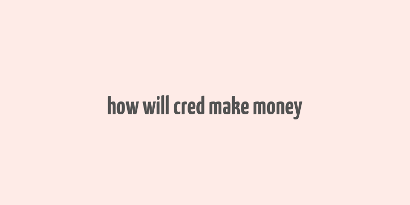 how will cred make money