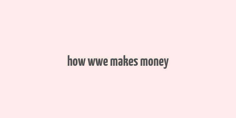 how wwe makes money