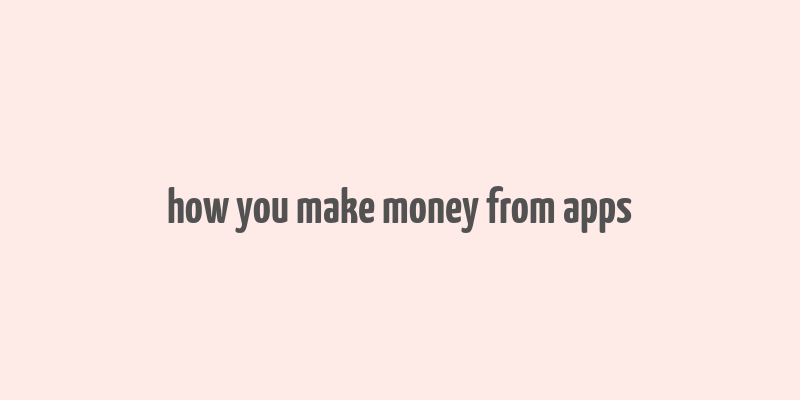 how you make money from apps