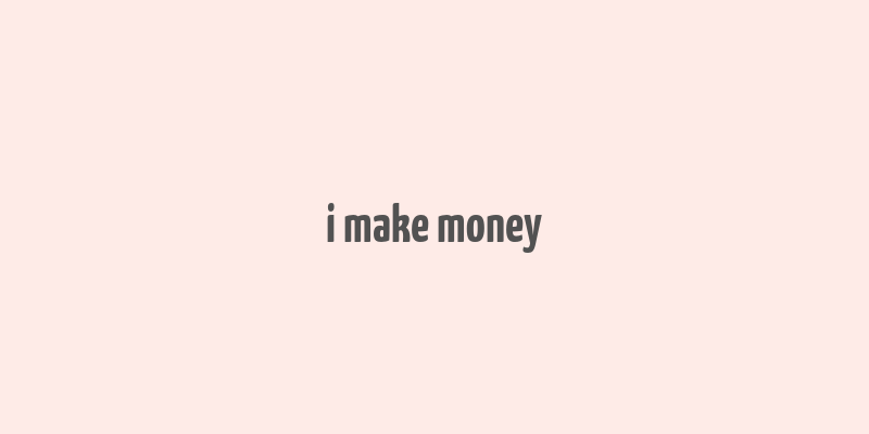 i make money