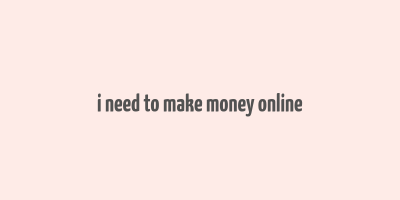 i need to make money online