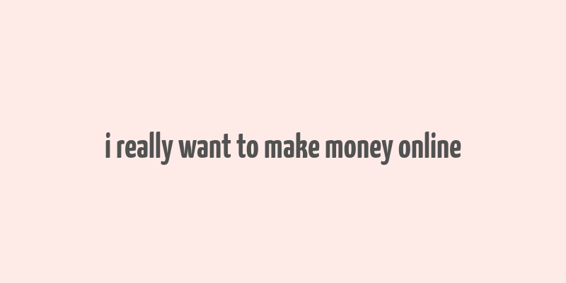 i really want to make money online