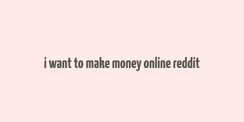 i want to make money online reddit