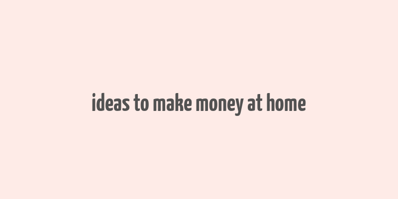 ideas to make money at home