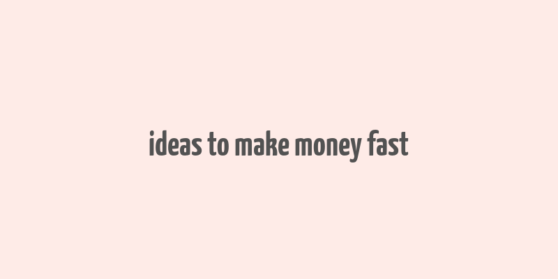 ideas to make money fast