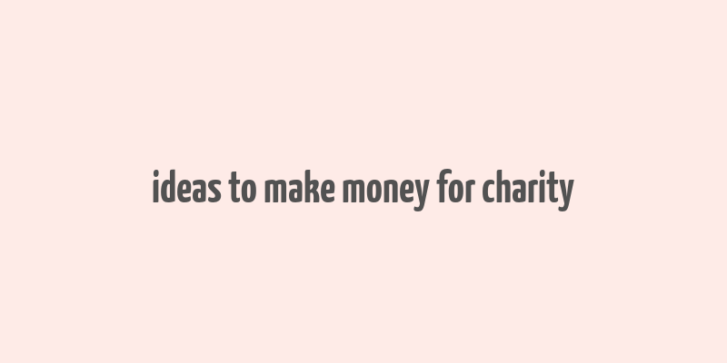 ideas to make money for charity