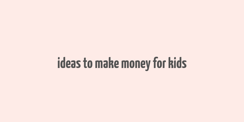 ideas to make money for kids