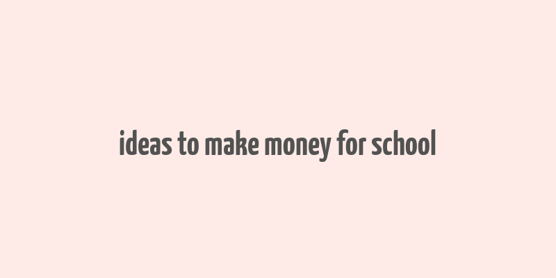 ideas to make money for school