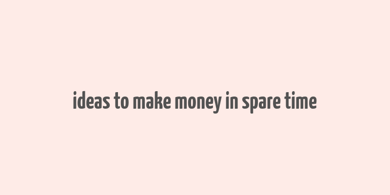 ideas to make money in spare time