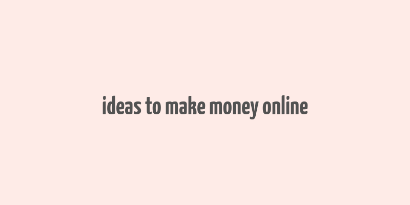 ideas to make money online