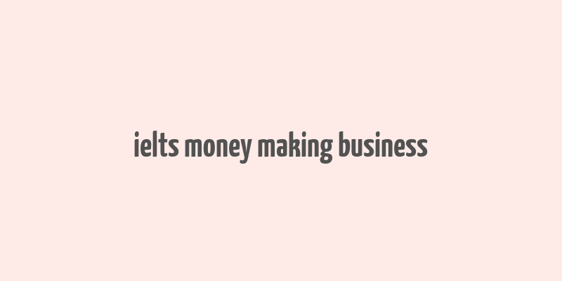 ielts money making business