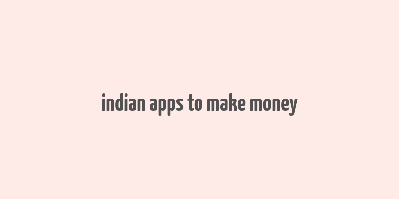 indian apps to make money