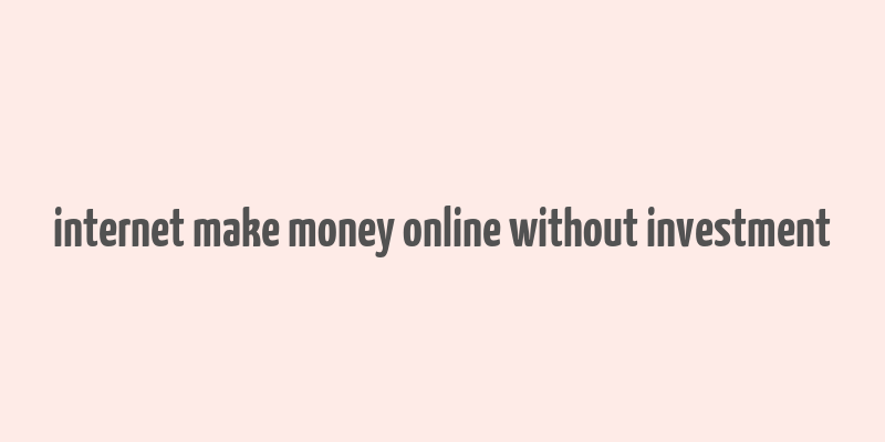 internet make money online without investment