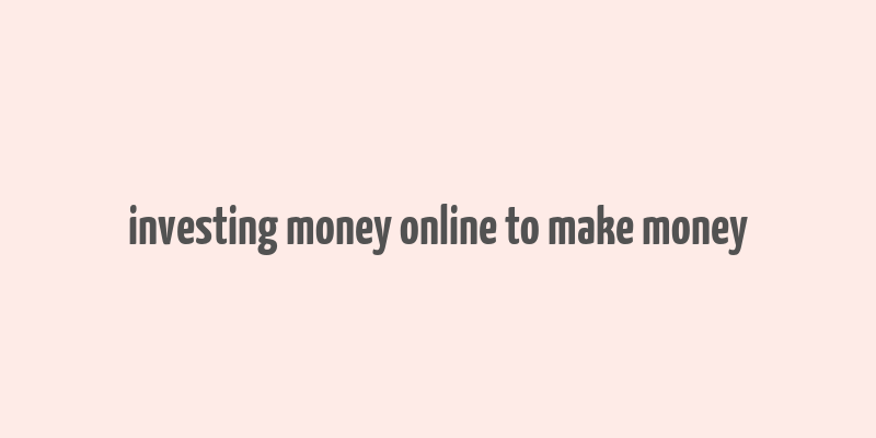 investing money online to make money