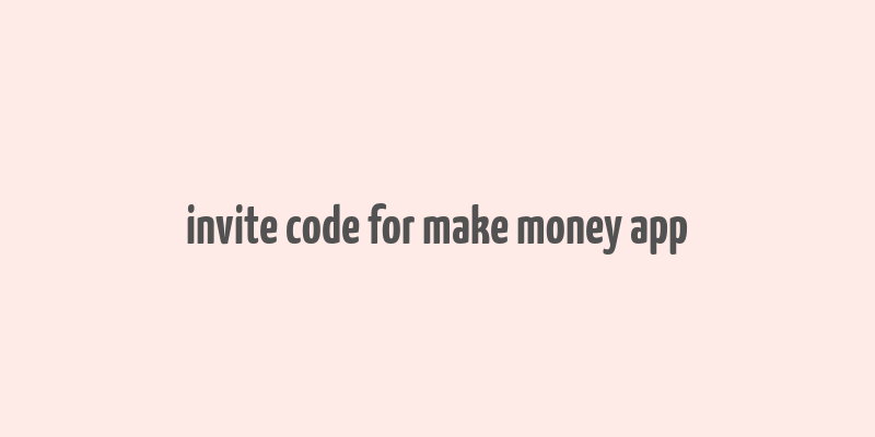 invite code for make money app