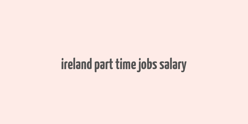 ireland part time jobs salary