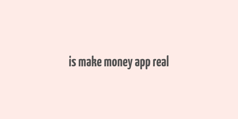 is make money app real