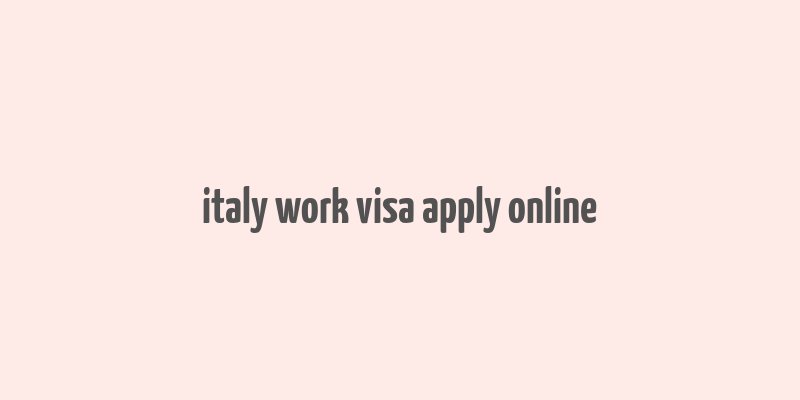 italy work visa apply online