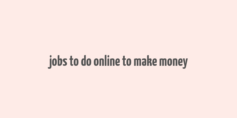 jobs to do online to make money