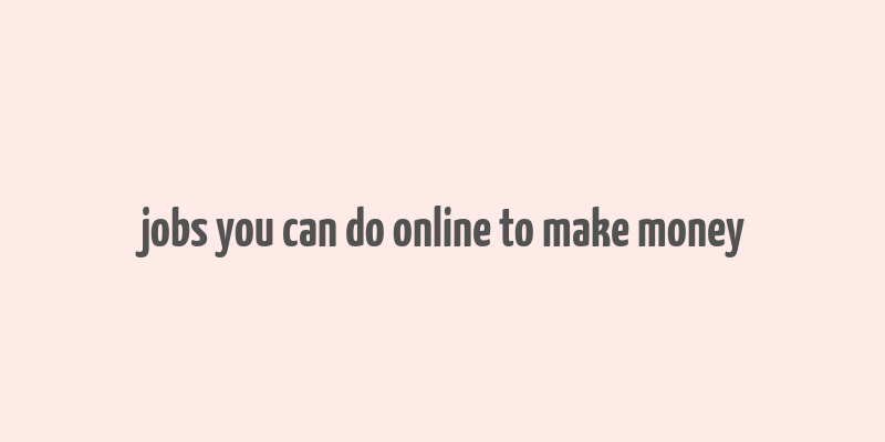 jobs you can do online to make money