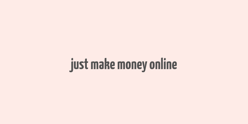 just make money online