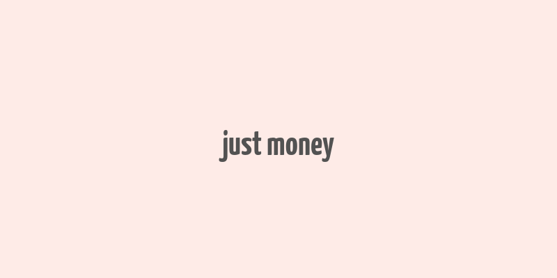 just money