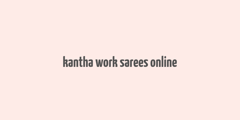 kantha work sarees online