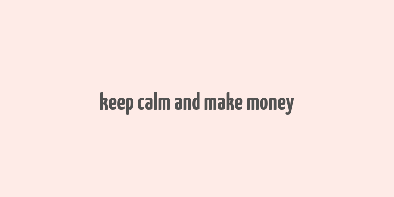 keep calm and make money