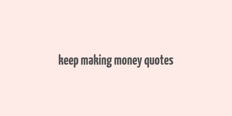 keep making money quotes