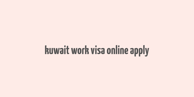 kuwait work visa online apply